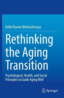 Rethinking The Aging Transition: Psychological, Health, And Social Principles To Guide Aging Well