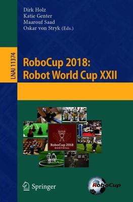 Robocup 2018: Robot World Cup Xxii (Lecture Notes In Computer Science, 11374)