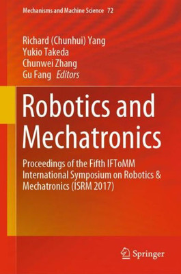 Robotics And Mechatronics: Proceedings Of The Fifth Iftomm International Symposium On Robotics & Mechatronics (Isrm 2017) (Mechanisms And Machine Science, 72)