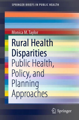 Rural Health Disparities: Public Health, Policy, And Planning Approaches (Springerbriefs In Public Health)