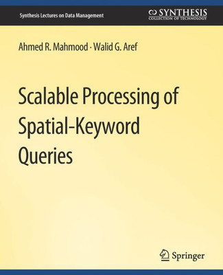 Scalable Processing Of Spatial-Keyword Queries (Synthesis Lectures On Data Management)