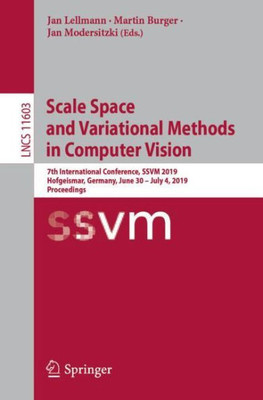 Scale Space And Variational Methods In Computer Vision: 7Th International Conference, Ssvm 2019, Hofgeismar, Germany, June 30 ? July 4, 2019, ... Vision, Pattern Recognition, And Graphics)