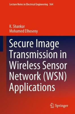 Secure Image Transmission In Wireless Sensor Network (Wsn) Applications (Lecture Notes In Electrical Engineering, 564)