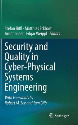 Security And Quality In Cyber-Physical Systems Engineering: With Forewords By Robert M. Lee And Tom Gilb