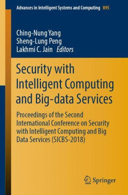 Security With Intelligent Computing And Big-Data Services: Proceedings Of The Second International Conference On Security With Intelligent Computing ... In Intelligent Systems And Computing, 895)