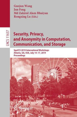 Security, Privacy, And Anonymity In Computation, Communication, And Storage: Spaccs 2019 International Workshops, Atlanta, Ga, Usa, July 14?17, 2019, ... Applications, Incl. Internet/Web, And Hci)