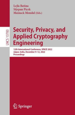 Security, Privacy, And Applied Cryptography Engineering: 12Th International Conference, Space 2022, Jaipur, India, December 9?12, 2022, Proceedings (Lecture Notes In Computer Science)