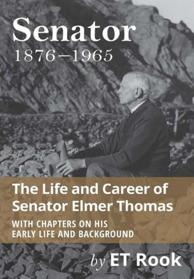 Senator: 1876-1965 The Life And Career Of Elmer Thomas