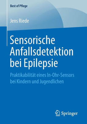 Sensorische Anfallsdetektion Bei Epilepsie: Praktikabilität Eines In-Ohr-Sensors Bei Kindern Und Jugendlichen (Best Of Pflege) (German Edition)