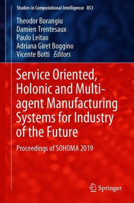 Service Oriented, Holonic And Multi-Agent Manufacturing Systems For Industry Of The Future: Proceedings Of Sohoma 2019 (Studies In Computational Intelligence, 853)