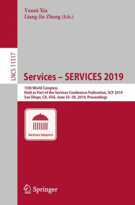 Services ? Services 2019: 15Th World Congress, Held As Part Of The Services Conference Federation, Scf 2019, San Diego, Ca, Usa, June 25?30, 2019, Proceedings (Programming And Software Engineering)