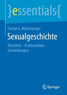 Sexualgeschichte: Überblick ? Problemfelder ? Entwicklungen (Essentials) (German Edition)