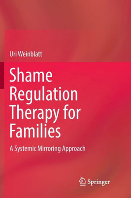 Shame Regulation Therapy For Families: A Systemic Mirroring Approach