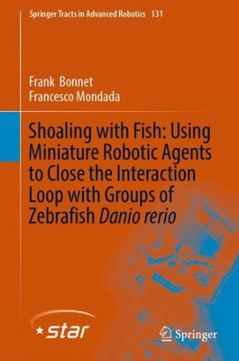 Shoaling With Fish: Using Miniature Robotic Agents To Close The Interaction Loop With Groups Of Zebrafish Danio Rerio (Springer Tracts In Advanced Robotics, 131)