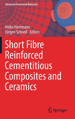 Short Fibre Reinforced Cementitious Composites And Ceramics (Advanced Structured Materials, 95)