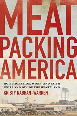 Meatpacking America: How Migration, Work, And Faith Unite And Divide The Heartland (Paperback)