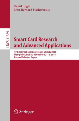 Smart Card Research And Advanced Applications: 17Th International Conference, Cardis 2018, Montpellier, France, November 12?14, 2018, Revised Selected Papers (Security And Cryptology)