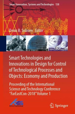 Smart Technologies And Innovations In Design For Control Of Technological Processes And Objects: Economy And Production: Proceeding Of The ... Innovation, Systems And Technologies, 138)