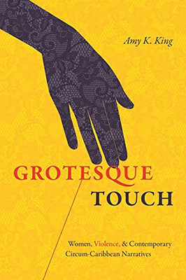 Grotesque Touch: Women, Violence, And Contemporary Circum-Caribbean Narratives (Paperback)