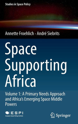 Space Supporting Africa (Studies In Space Policy, 20) Space Supporting Africa (Studies In Space Policy, 20)