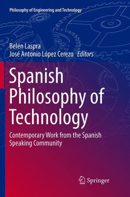 Spanish Philosophy Of Technology: Contemporary Work From The Spanish Speaking Community (Philosophy Of Engineering And Technology, 24)