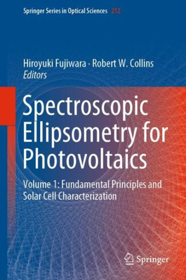Spectroscopic Ellipsometry For Photovoltaics: Volume 1: Fundamental Principles And Solar Cell Characterization (Springer Series In Optical Sciences, 212)