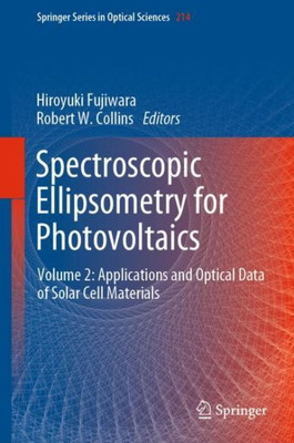 Spectroscopic Ellipsometry For Photovoltaics: Volume 2: Applications And Optical Data Of Solar Cell Materials (Springer Series In Optical Sciences, 214)