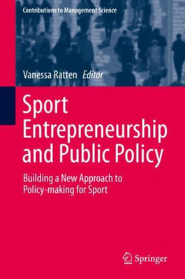 Sport Entrepreneurship And Public Policy: Building A New Approach To Policy-Making For Sport (Contributions To Management Science)