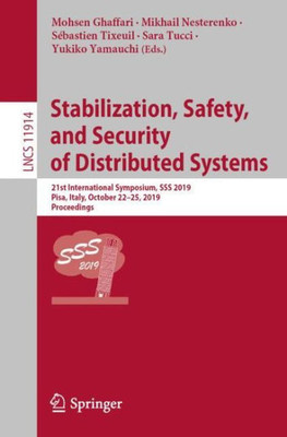 Stabilization, Safety, And Security Of Distributed Systems: 21St International Symposium, Sss 2019, Pisa, Italy, October 22?25, 2019, Proceedings (Lecture Notes In Computer Science, 11914)