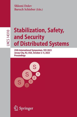 Stabilization, Safety, And Security Of Distributed Systems: 25Th International Symposium, Sss 2023, Jersey City, Nj, Usa, October 2?4, 2023, Proceedings (Lecture Notes In Computer Science)