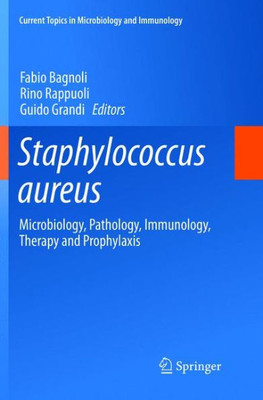 Staphylococcus Aureus: Microbiology, Pathology, Immunology, Therapy And Prophylaxis (Current Topics In Microbiology And Immunology, 409)