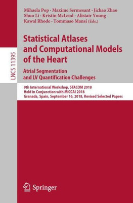 Statistical Atlases And Computational Models Of The Heart. Atrial Segmentation And Lv Quantification Challenges: 9Th International Workshop, Stacom ... Vision, Pattern Recognition, And Graphics)