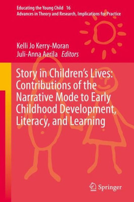 Story In Children's Lives: Contributions Of The Narrative Mode To Early Childhood Development, Literacy, And Learning (Educating The Young Child, 16)