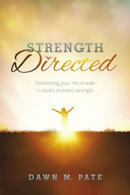 Strength Directed: Positioning Your Life To Walk In God?S Directed Strength