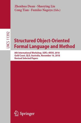 Structured Object-Oriented Formal Language And Method: 8Th International Workshop, Sofl? 2018, Gold Coast, Qld, Australia, November 16, 2018, ... Computer Science And General Issues)