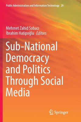 Sub-National Democracy And Politics Through Social Media (Public Administration And Information Technology, 29)