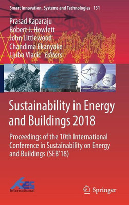 Sustainability In Energy And Buildings 2018: Proceedings Of The 10Th International Conference In Sustainability On Energy And Buildings (Seb?18) (Smart Innovation, Systems And Technologies, 131)