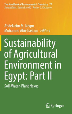 Sustainability Of Agricultural Environment In Egypt: Part Ii: Soil-Water-Plant Nexus (The Handbook Of Environmental Chemistry, 77)