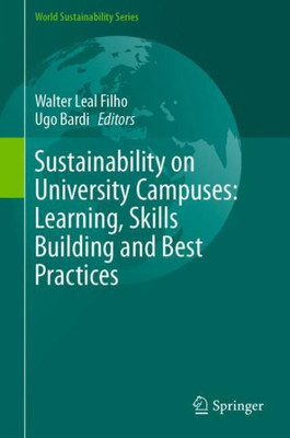 Sustainability On University Campuses: Learning, Skills Building And Best Practices (World Sustainability Series)