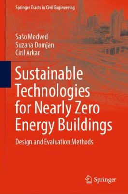 Sustainable Technologies For Nearly Zero Energy Buildings: Design And Evaluation Methods (Springer Tracts In Civil Engineering)
