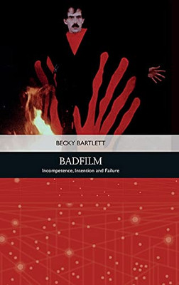 Badfilm: Incompetence, Intention And Failure (Traditions In American Cinema)