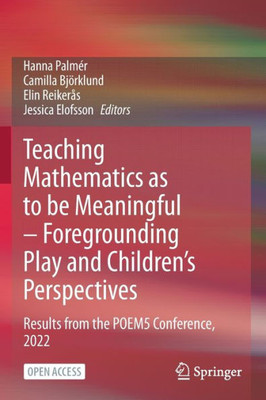 Teaching Mathematics As To Be Meaningful ? Foregrounding Play And Children?S Perspectives: Results From The Poem5 Conference, 2022