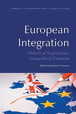 European Integration: Historical Trajectories, Geopolitical Contexts (Annual Of European And Global Studies)