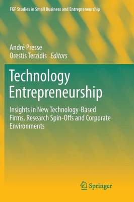 Technology Entrepreneurship: Insights In New Technology-Based Firms, Research Spin-Offs And Corporate Environments (Fgf Studies In Small Business And Entrepreneurship)