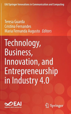 Technology, Business, Innovation, And Entrepreneurship In Industry 4.0 (Eai/Springer Innovations In Communication And Computing)