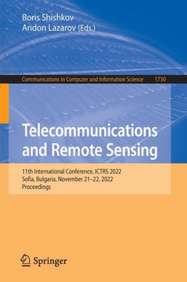 Telecommunications And Remote Sensing: 11Th International Conference, Ictrs 2022, Sofia, Bulgaria, November 21?22, 2022, Proceedings (Communications In Computer And Information Science)