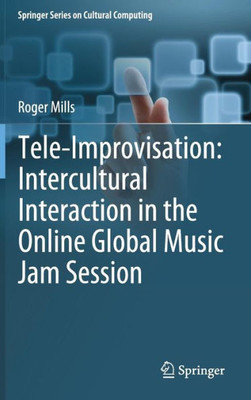 Tele-Improvisation: Intercultural Interaction In The Online Global Music Jam Session (Springer Series On Cultural Computing)