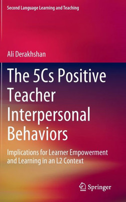 The 5Cs Positive Teacher Interpersonal Behaviors: Implications For Learner Empowerment And Learning In An L2 Context (Second Language Learning And Teaching)