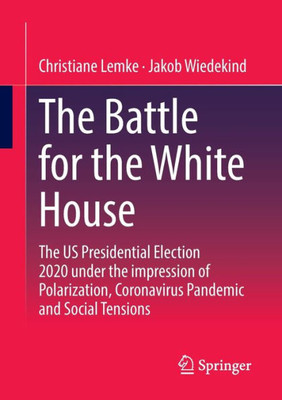 The Battle For The White House: The Us Presidential Election 2020 Under The Impression Of Polarization, Coronavirus Pandemic And Social Tensions.