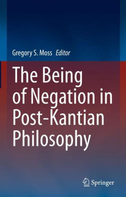 The Being Of Negation In Post-Kantian Philosophy